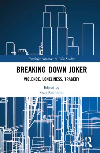 Breaking Down Joker: Violence, Loneliness, Tragedy (Routledge Advances in Film Studies)