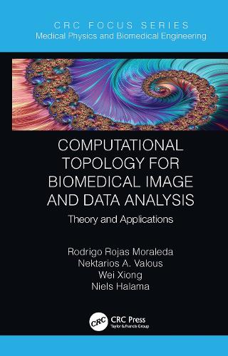 Computational Topology for Biomedical Image and Data Analysis: Theory and Applications (Focus Series in Medical Physics and Biomedical Engineering)