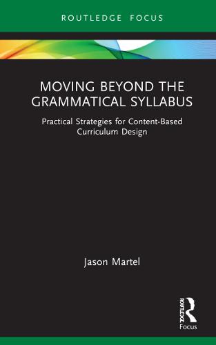 Moving Beyond the Grammatical Syllabus: Practical Strategies for Content-Based Curriculum Design (Routledge Focus on Applied Linguistics)