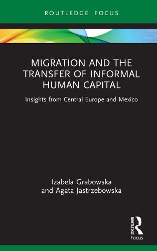 Migration and the Transfer of Informal Human Capital: Insights from Central Europe and Mexico (Routledge Studies in Development, Mobilities and Migration)