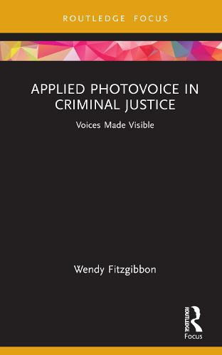 Applied Photovoice in Criminal Justice: Voices Made Visible (Criminology in Focus)