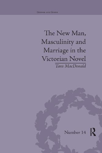 The New Man, Masculinity and Marriage in the Victorian Novel (Gender and Genre)