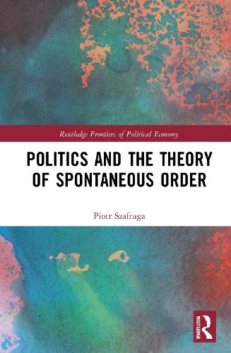 Politics and the Theory of Spontaneous Order (Routledge Frontiers of Political Economy)