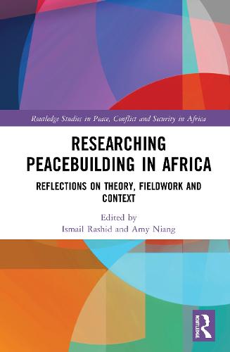 Researching Peacebuilding in Africa: Reflections on Theory, Fieldwork and Context (Routledge Studies in Peace, Conflict and Security in Africa)