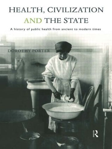 Health, Civilization and the State: A History of Public Health from Ancient to Modern Times