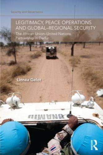 Legitimacy, Peace Operations and Global-Regional Security: The African Union-United Nations Partnership in Darfur (Security and Governance)