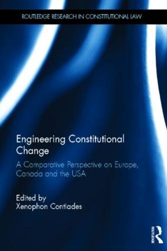 Engineering Constitutional Change: A Comparative Perspective on Europe, Canada and the USA (Routledge Research in Constitutional Law)