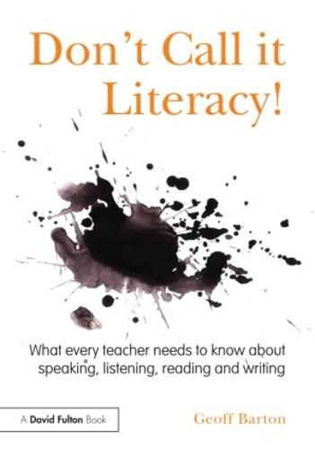Don't Call it Literacy!: What every teacher needs to know about speaking, listening, reading and writing