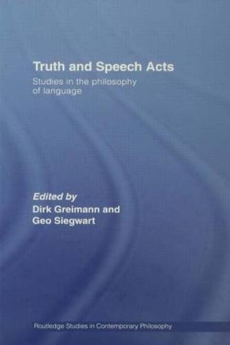 Truth and Speech Acts: Studies in the Philosophy of Language (Routledge Studies in Contemporary Philosophy)