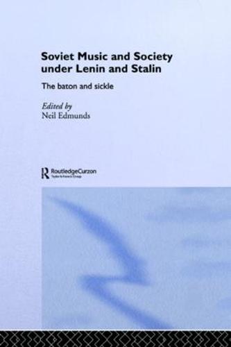 Soviet Music and Society under Lenin and Stalin: The Baton and Sickle (BASEES/Routledge Series on Russian and East European Studies)