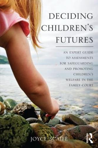 Deciding Children's Futures: An Expert Guide to Assessments for Safeguarding and Promoting Children's Welfare in the Family Court