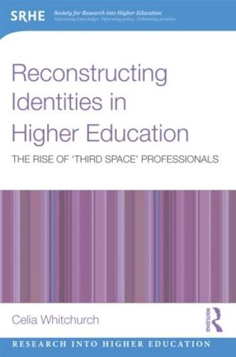Reconstructing Identities in Higher Education: The rise of 'Third Space' professionals (Research into Higher Education)