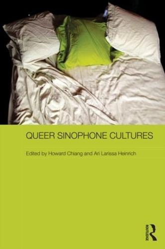 Queer Sinophone Cultures (Routledge Contemporary China Series)