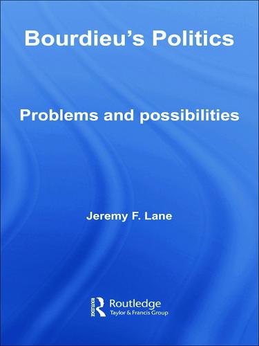 Bourdieu's Politics: Problems and Possiblities (Routledge Advances in Sociology)