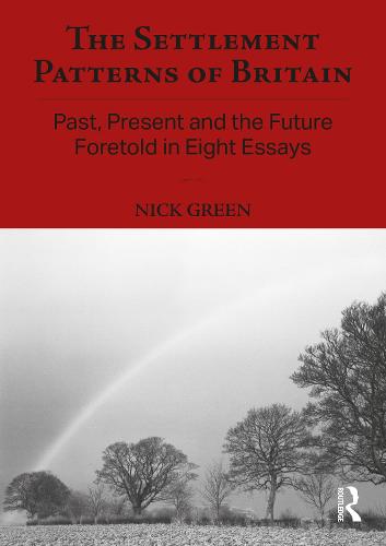 The Settlement Patterns of Britain: Past, Present and the Future Foretold in Eight Essays (Planning, History and Environment Series)