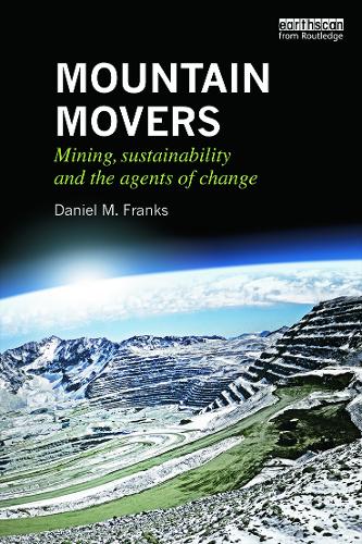 Mountain Movers: Mining, Sustainability and the Agents of Change (Routledge Studies of the Extractive Industries and Sustainab)