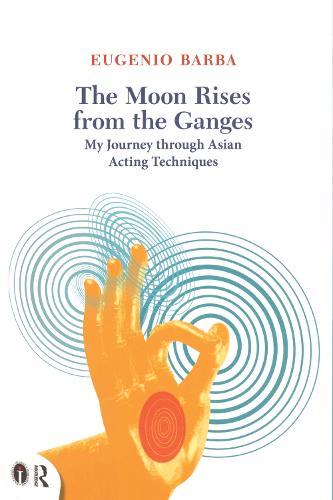 The Moon Rises from the Ganges: My journey through Asian acting techniques (Routledge Icarus)