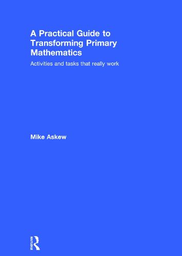 A Practical Guide to Transforming Primary Mathematics: Activities and tasks that really work