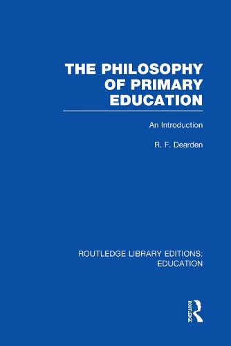 The Philosophy of Primary Education (RLE Edu K): An Introduction (Routledge Library Editions: Education)