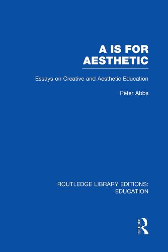 Aa is for Aesthetic (RLE Edu K): Essays on Creative and Aesthetic Education (Routledge Library Editions: Education)