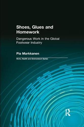 Shoes, Glues and Homework: Dangerous Work in the Global Footwear Industry (Work, Health and Environment Series)