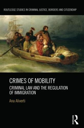 Crimes of Mobility: Criminal Law and the Regulation of Immigration (Routledge Studies in Criminal Justice, Borders and Citizenship)