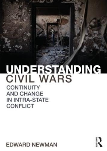 Understanding Civil Wars: Continuity and change in intrastate conflict (Routledge Studies in Civil Wars and Intra-State Conflict)