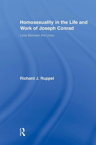 Homosexuality in the Life and Work of Joseph Conrad: Love Between the Lines (Studies in Major Literary Authors)