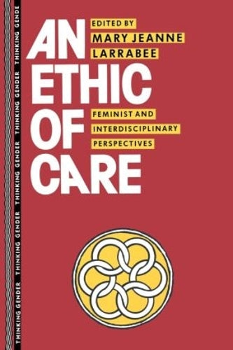 An Ethic of Care: Feminist and Interdisciplinary Perspectives (Thinking Gender)