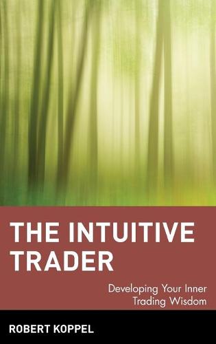 The Intuitive Trader: Developing Your Inner Trading Wisdom