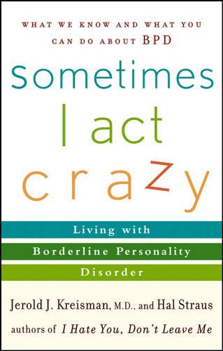 Sometimes I Act Crazy: Living with Borderline Personality Disorder
