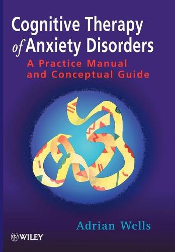 Cognitive Therapy of Anxiety Disorders: A Practice Manual And Conceptual Guide