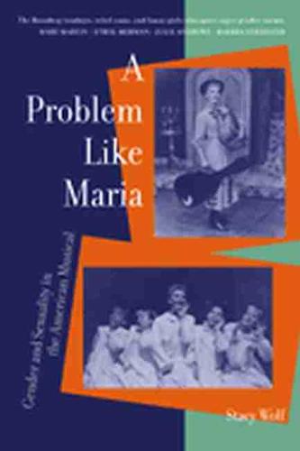 A Problem Like Maria: Gender and Sexuality in the American Musical (Triangulations: Lesbian/Gay/Queer Theater/Drama/Performance)