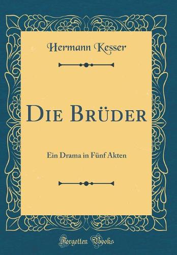 Die Brüder: Ein Drama in Fünf Akten (Classic Reprint)