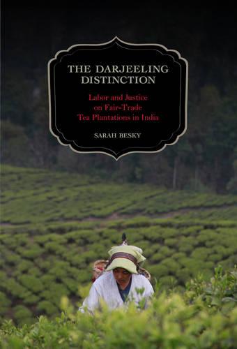 The Darjeeling Distinction: Labor and Justice on Fair-trade Tea Plantations in India (California Studies in Food & Culture) (California Studies in Food and Culture)
