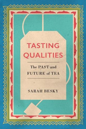 Tasting Qualities: The Past and Future of Tea: 5 (Atelier: Ethnographic Inquiry in the Twenty-First Century)