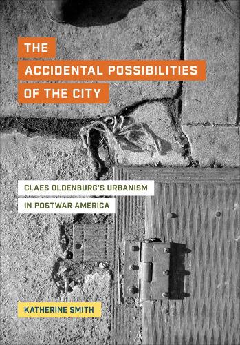 Accidental Possibilities of the City: Claes Oldenburg's Urbanism in Postwar America