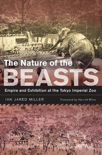 The Nature of the Beasts: Empire and Exhibition at the Tokyo Imperial Zoo: 27 (Asia: Local Studies / Global Themes)