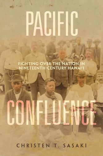 Pacific Confluence: Fighting over the Nation in Nineteenth-Century Hawai'i: 69 (American Crossroads)