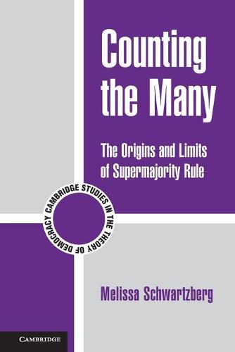 Counting the Many: The Origins And Limits Of Supermajority Rule: 10 (Cambridge Studies in the Theory of Democracy, Series Number 10)