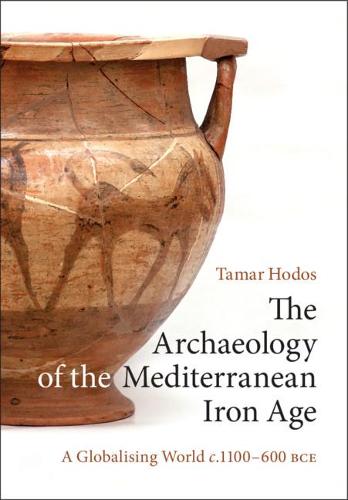 The Archaeology of the Mediterranean Iron Age: A Globalising World c.1100–600 BCE