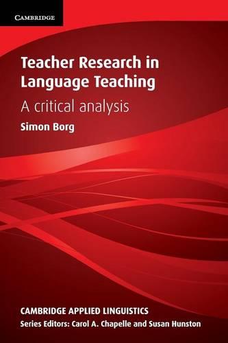 Teacher Research in Language Teaching: A Critical Analysis (Cambridge Applied Linguistics)