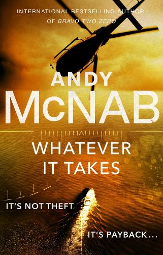 Whatever It Takes: The thrilling new novel from bestseller Andy McNab (Nick Stone)