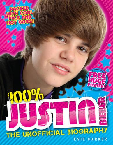 100% Justin Bieber: The Unofficial Biography