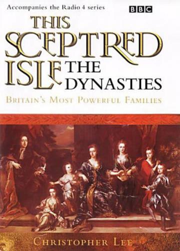 This Sceptred Isle: Dynasties - Britain's Most Powerful Families: The Dynasties (BBC Radio Collection)