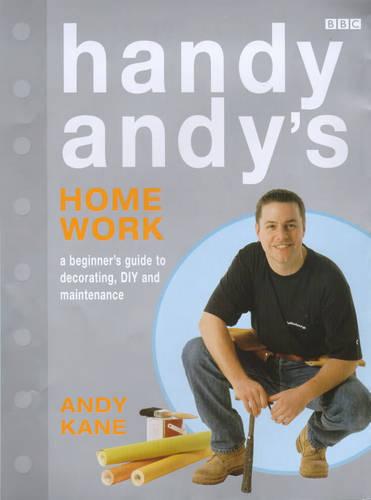 Handy Andy's Home Work: A Beginner's Guide to Decorating, DIY and Maintenance