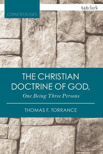 The Christian Doctrine of God, One Being Three Persons (T&T Clark Cornerstones)