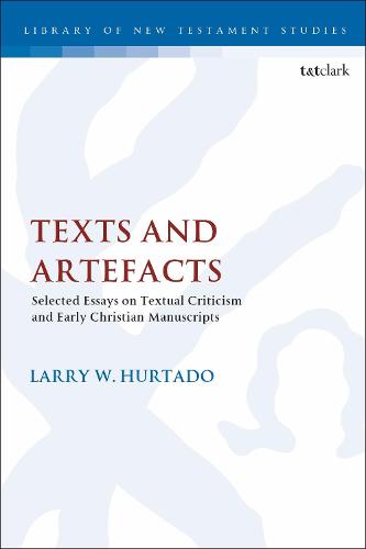Texts and Artefacts: Selected Essays on Textual Criticism and Early Christian Manuscripts (The Library of New Testament Studies)