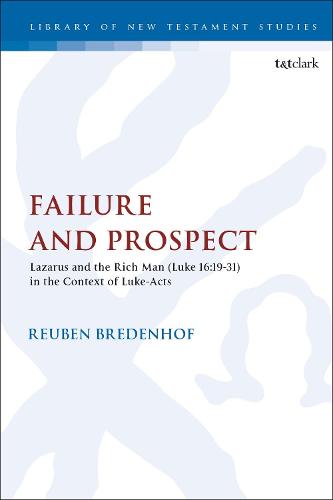 Failure and Prospect: Lazarus and the Rich Man (Luke 16:19-31) in the Context of Luke-Acts (The Library of New Testament Studies)