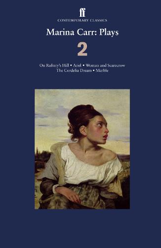 Marina Carr: Plays 2: On Raftery�s Hill; Ariel; Woman and Scarecrow; The Cordelia Dream; Marble (Ff Contemporary Classics)
